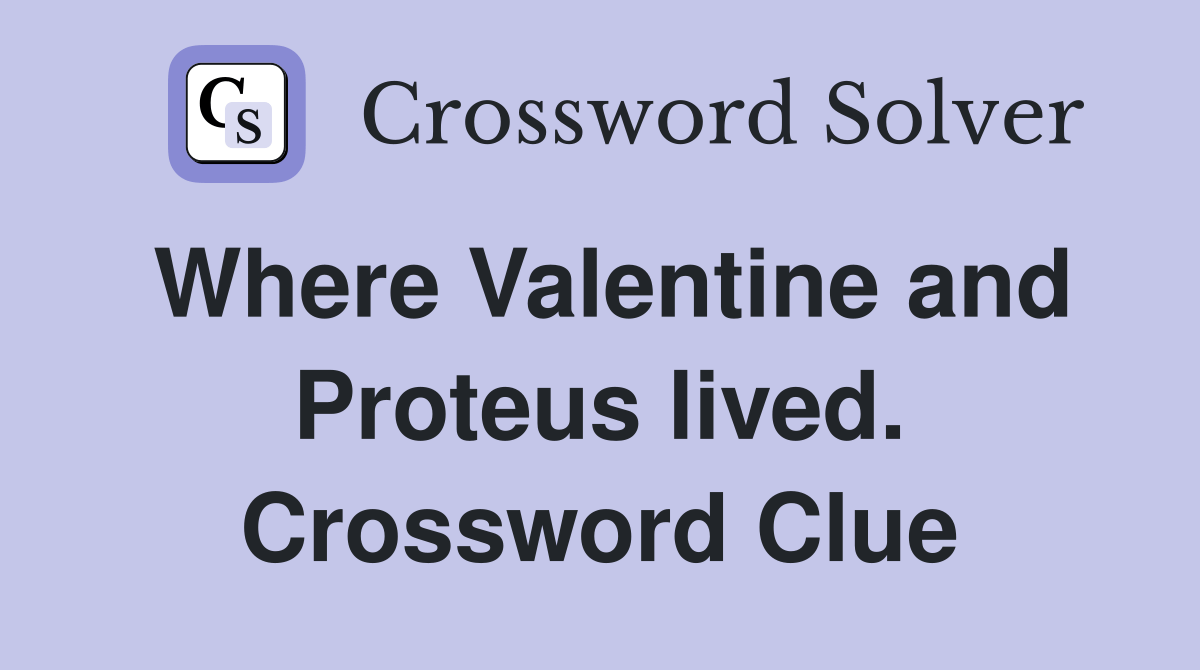 Where Valentine and Proteus lived. Crossword Clue Answers Crossword